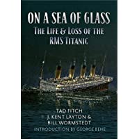 On a Sea of Glass: The Life &amp- Loss of the RMS Titanic